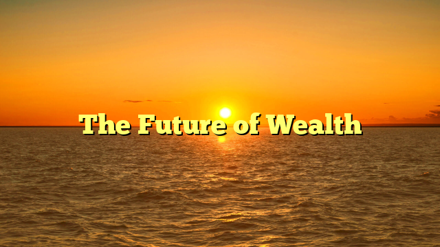 The Future of Wealth
