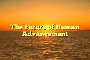 The Future of Human Advancement