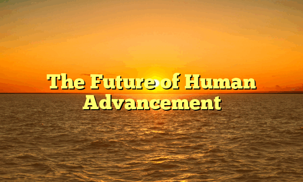 The Future of Human Advancement