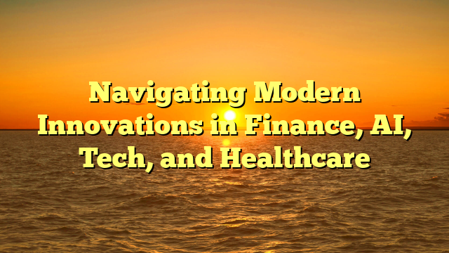 Navigating Modern Innovations in Finance, AI, Tech, and Healthcare