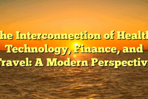 The Interconnection of Health, Technology, Finance, and Travel: A Modern Perspective