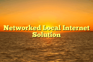 Networked Local Internet Solution