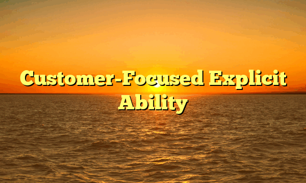 Customer-Focused Explicit Ability