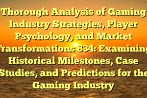 Thorough Analysis of Gaming Industry Strategies, Player Psychology, and Market Transformations 834: Examining Historical Milestones, Case Studies, and Predictions for the Gaming Industry
