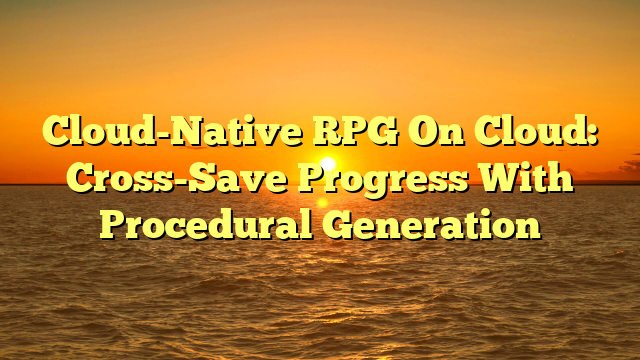 Cloud-Native RPG On Cloud: Cross-Save Progress With Procedural Generation