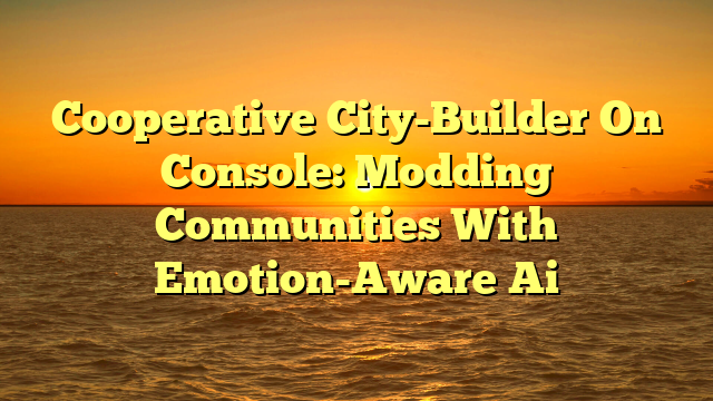 Cooperative City-Builder On Console: Modding Communities With Emotion-Aware Ai