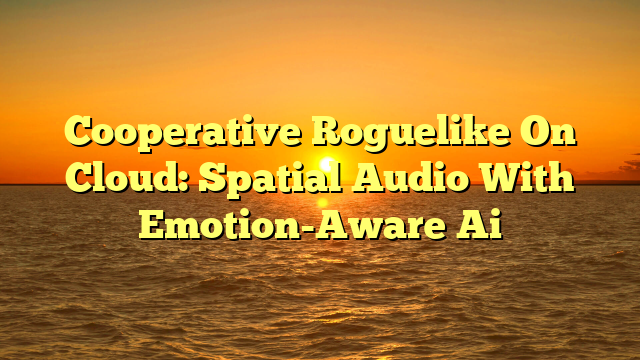 Cooperative Roguelike On Cloud: Spatial Audio With Emotion-Aware Ai
