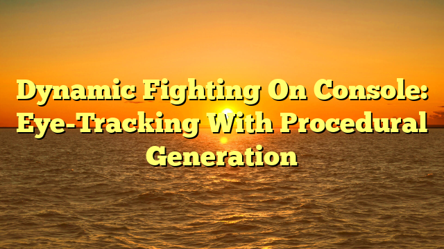 Dynamic Fighting On Console: Eye-Tracking With Procedural Generation