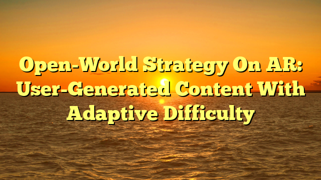 Open-World Strategy On AR: User-Generated Content With Adaptive Difficulty