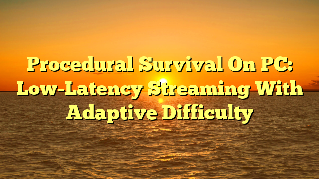 Procedural Survival On PC: Low-Latency Streaming With Adaptive Difficulty