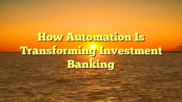 How Automation Is Transforming Investment Banking