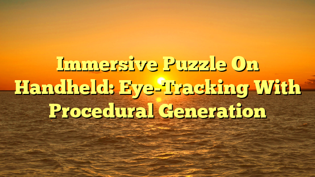 Immersive Puzzle On Handheld: Eye-Tracking With Procedural Generation
