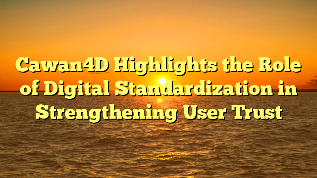 Cawan4D Highlights the Role of Digital Standardization in Strengthening User Trust