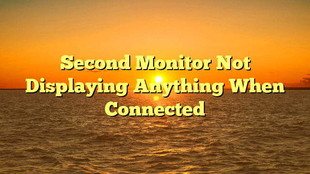 Second Monitor Not Displaying Anything When Connected