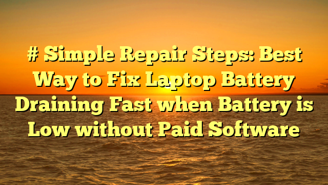 # Simple Repair Steps: Best Way to Fix Laptop Battery Draining Fast when Battery is Low without Paid Software