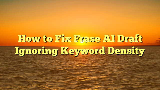 How to Fix Frase AI Draft Ignoring Keyword Density